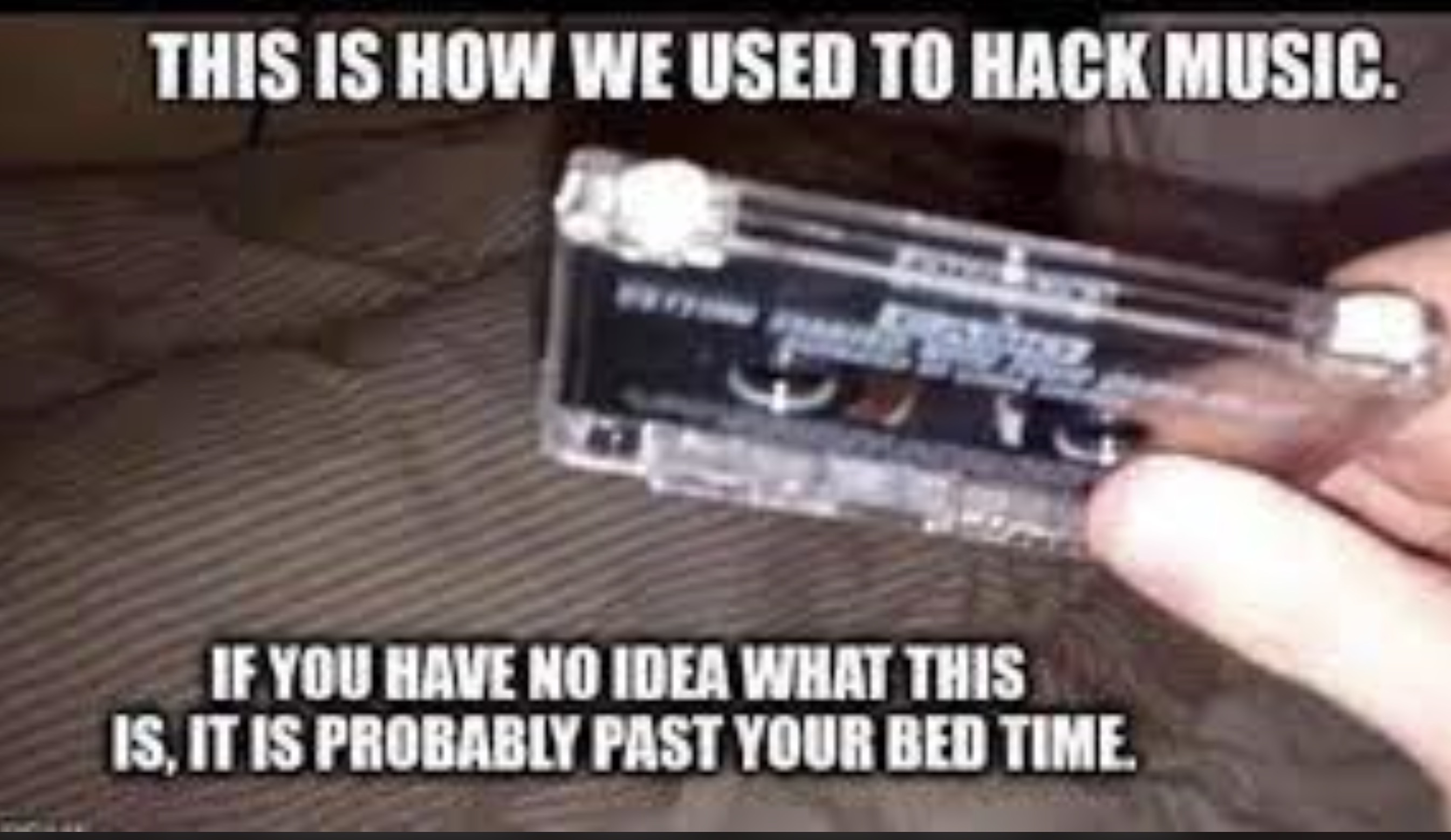 Meme - This Is How We Used To Hack Music. If You Have No Idea What This Is, It Is Probably Past Your Bed Time.