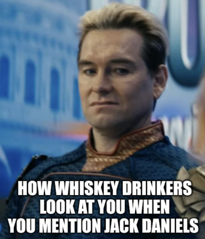 homelander disgusted meme - W How Whiskey Drinkers Look At You When You Mention Jack Daniels