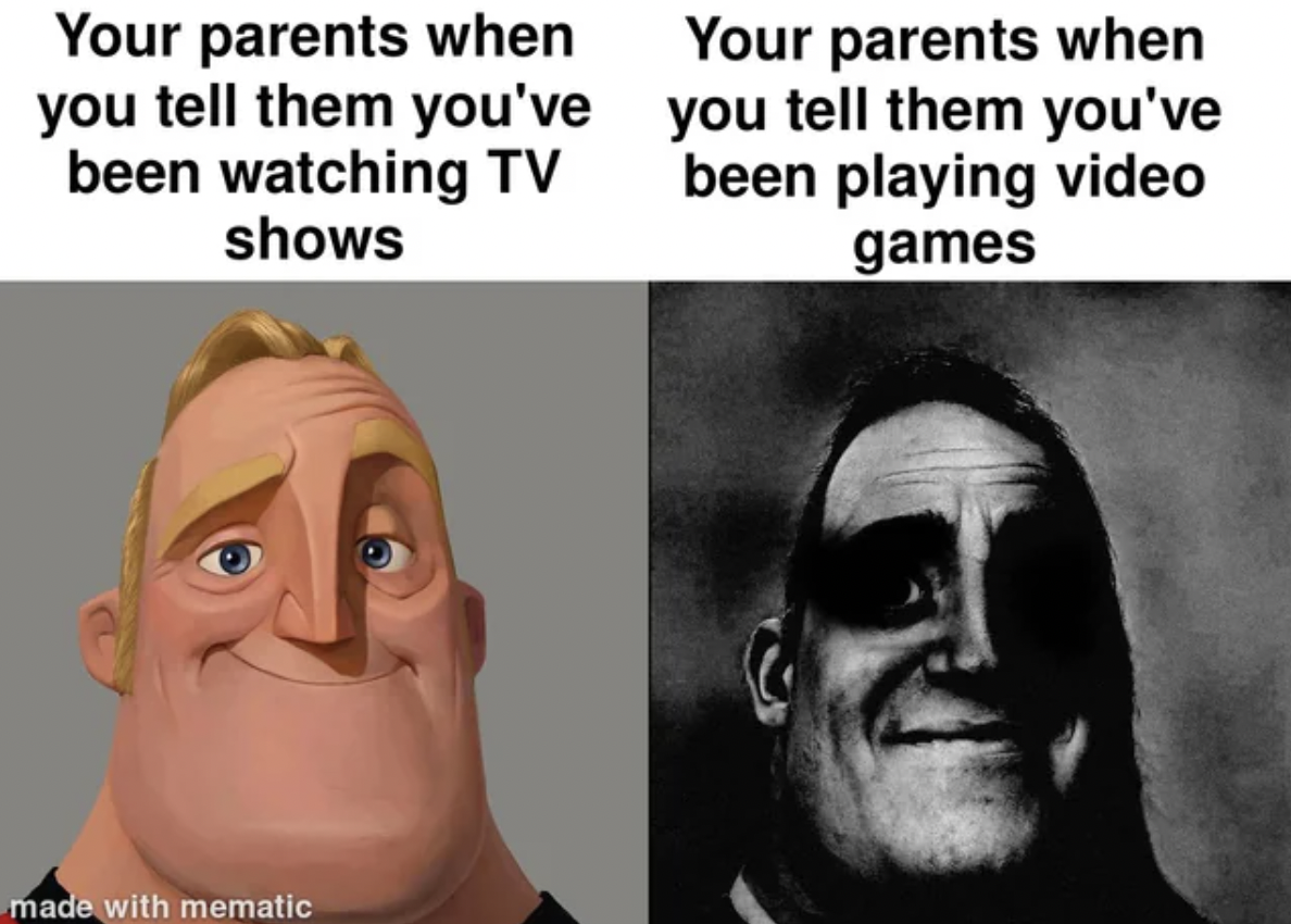 mr incredible meme - Your parents when you tell them you've been watching Tv shows Your parents when you tell them you've been playing video games made with mematic