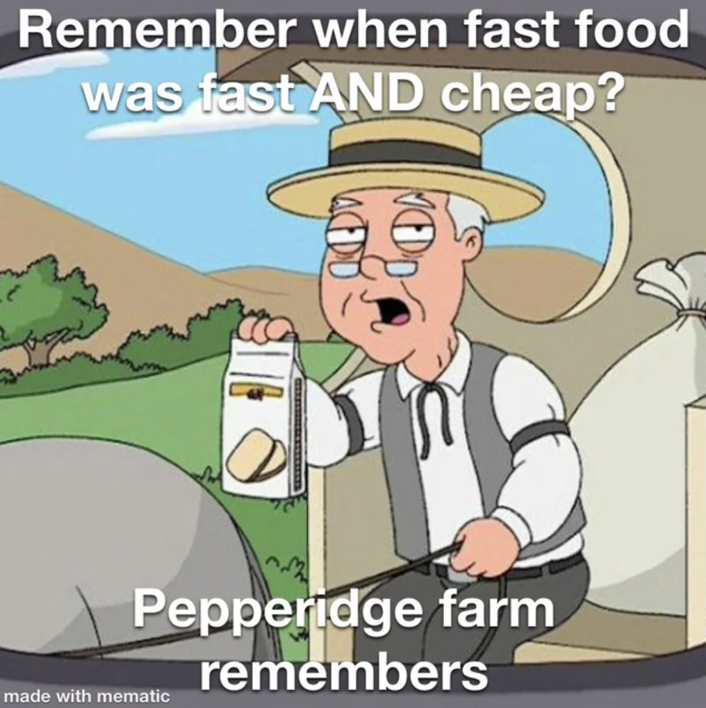 cartoon - Remember when fast food was fast And cheap? Pepperidge farm remembers made with mematic