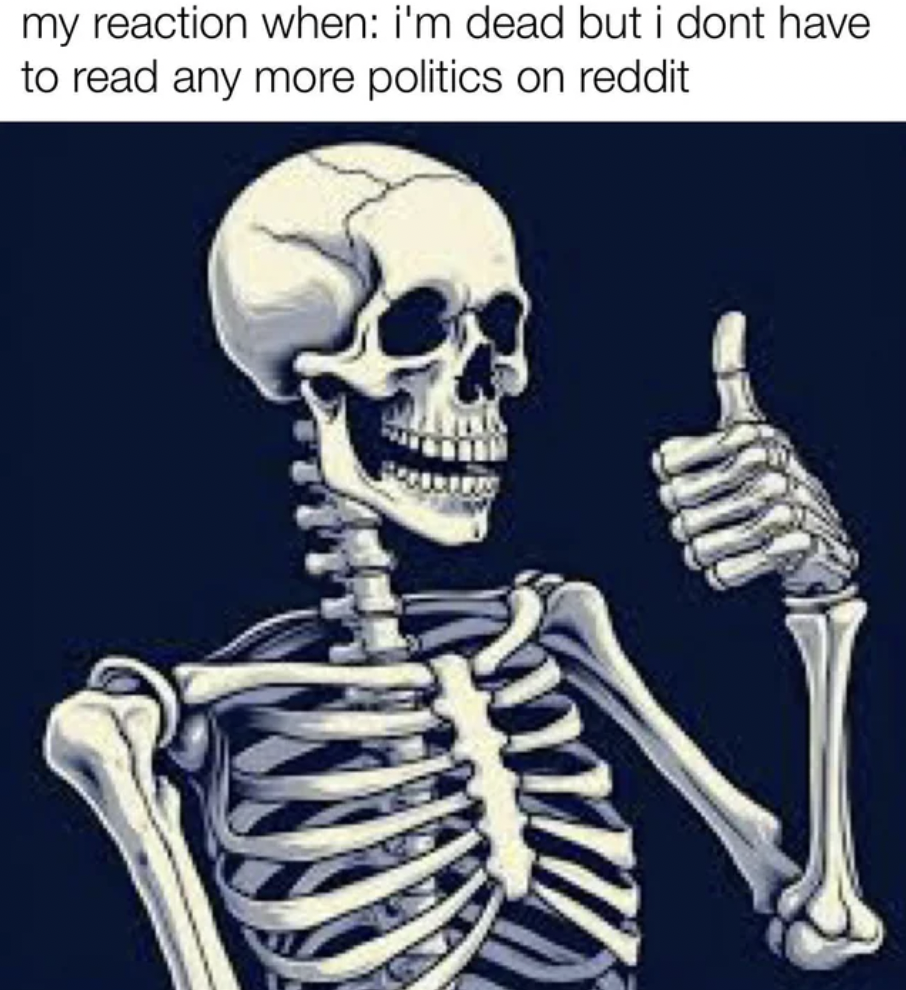 skeleton - my reaction when i'm dead but i dont have to read any more politics on reddit