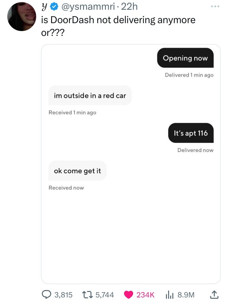 screenshot - y . 22h is DoorDash not delivering anymore or??? im outside in a red car Received 1 min ago ok come get it Received now Opening now Delivered 1 min ago It's apt 116 Delivered now 3,815 5, ll 8.9M ...