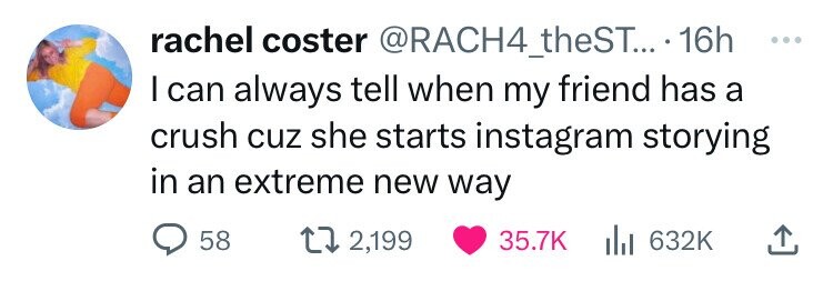 number - rachel coster .... 16h I can always tell when my friend has a crush cuz she starts instagram storying in an extreme new way 58 2,199