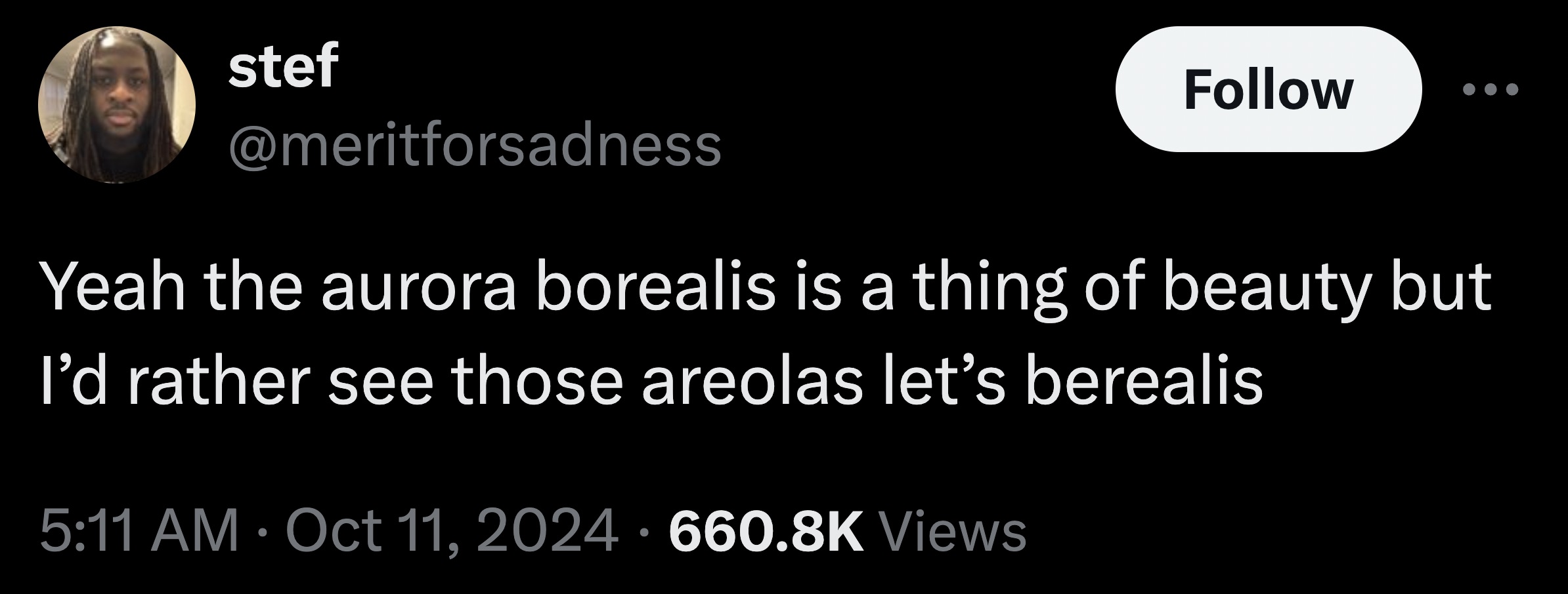 moon - stef Yeah the aurora borealis is a thing of beauty but I'd rather see those areolas let's berealis Views .