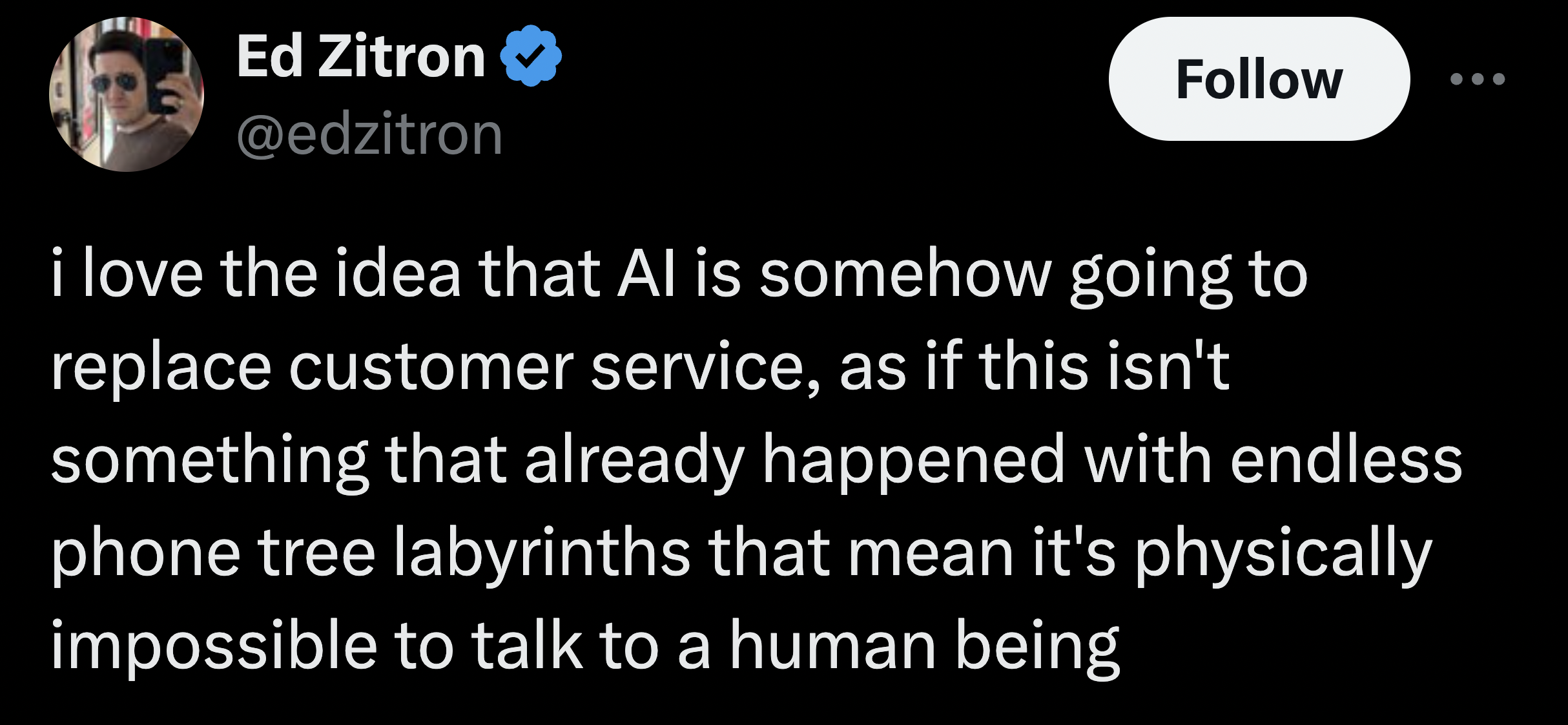 screenshot - Ed Zitron i love the idea that Al is somehow going to replace customer service, as if this isn't something that already happened with endless phone tree labyrinths that mean it's physically impossible to talk to a human being