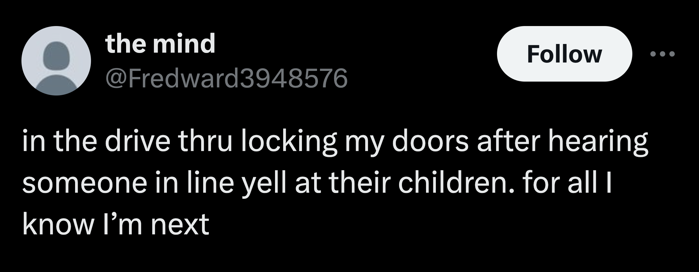 screenshot - the mind in the drive thru locking my doors after hearing someone in line yell at their children. for all I know I'm next