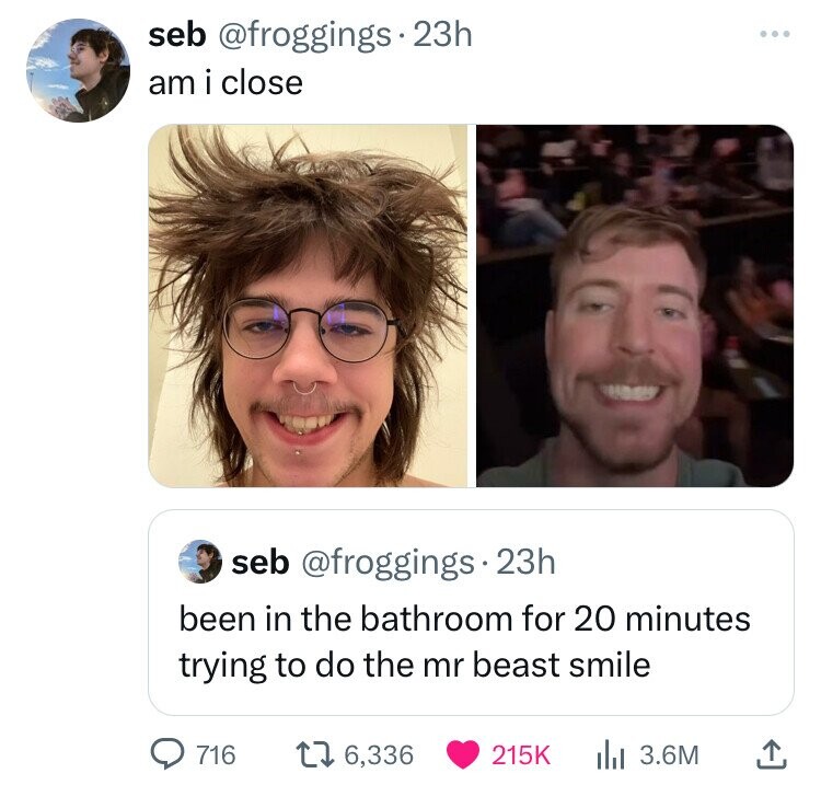 photo caption - seb . 23h am i close seb . 23h been in the bathroom for 20 minutes trying to do the mr beast smile 716 17 6, Ill 3.6M