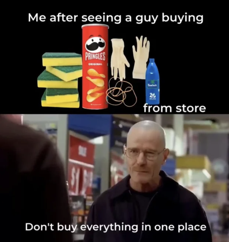 don t buy everything in one place meme - Me after seeing a guy buying Pringles from store Don't buy everything in one place