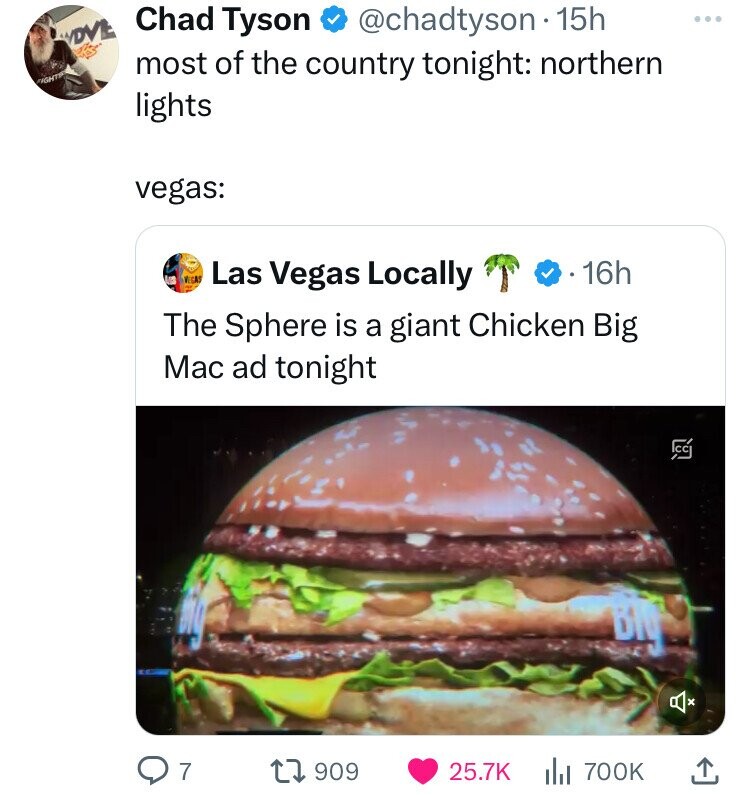 buffalo burger - Dve Chad Tyson 15h most of the country tonight northern lights vegas Las Vegas Locally 16h The Sphere is a giant Chicken Big Mac ad tonight Q7 17 909 B