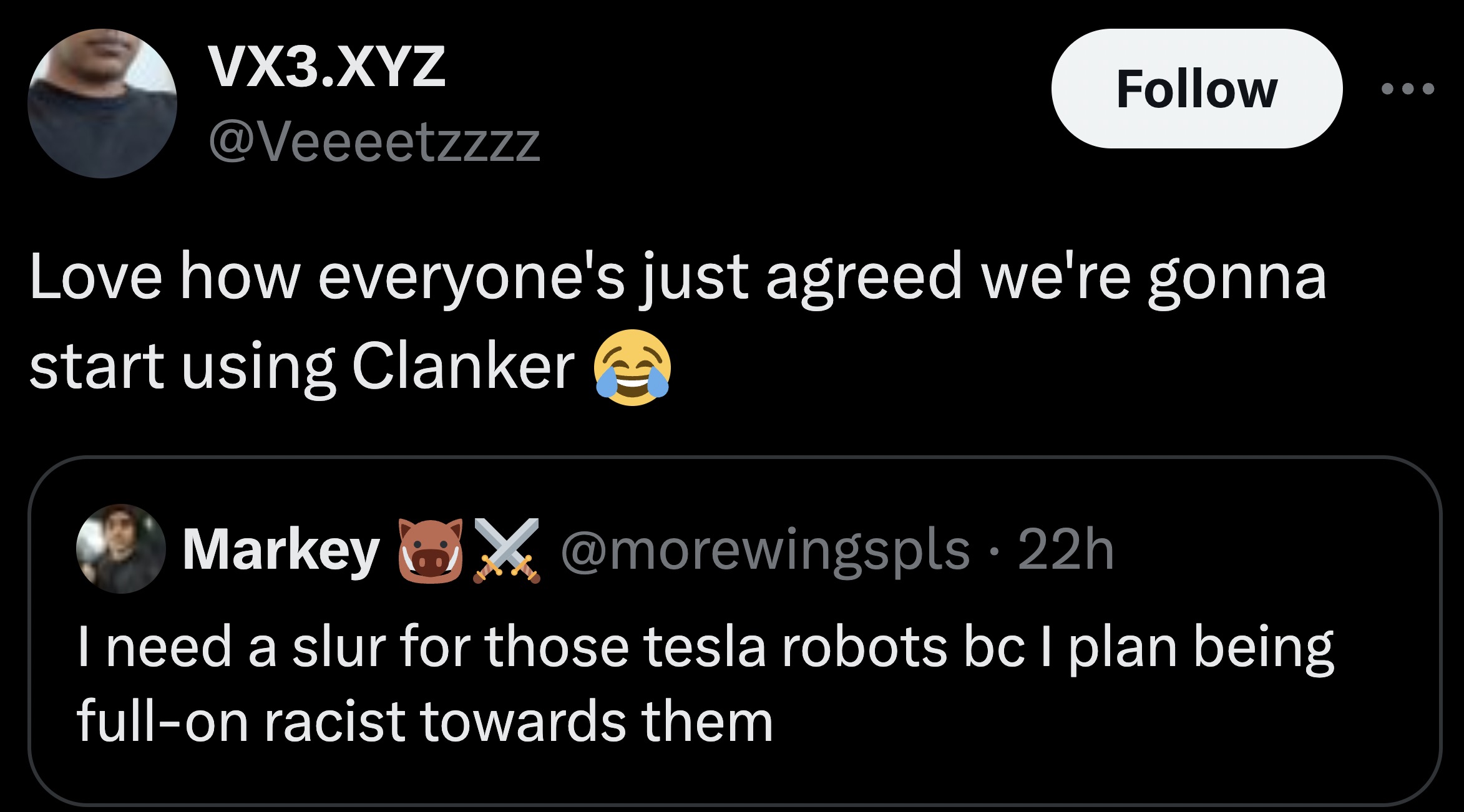 screenshot - VX3.Xyz Love how everyone's just agreed we're gonna start using Clanker Markey X 22h I need a slur for those tesla robots bc I plan being fullon racist towards them