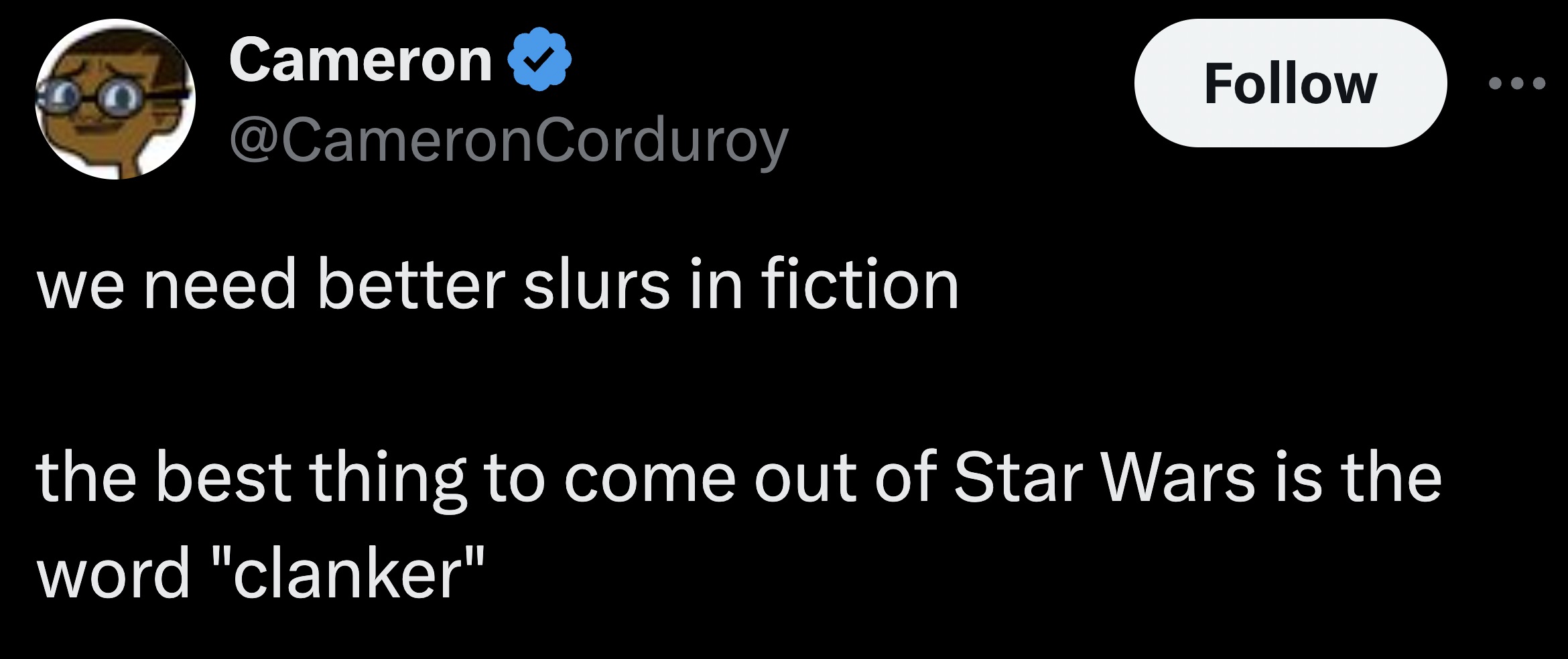 screenshot - Cameron we need better slurs in fiction the best thing to come out of Star Wars is the word "clanker"