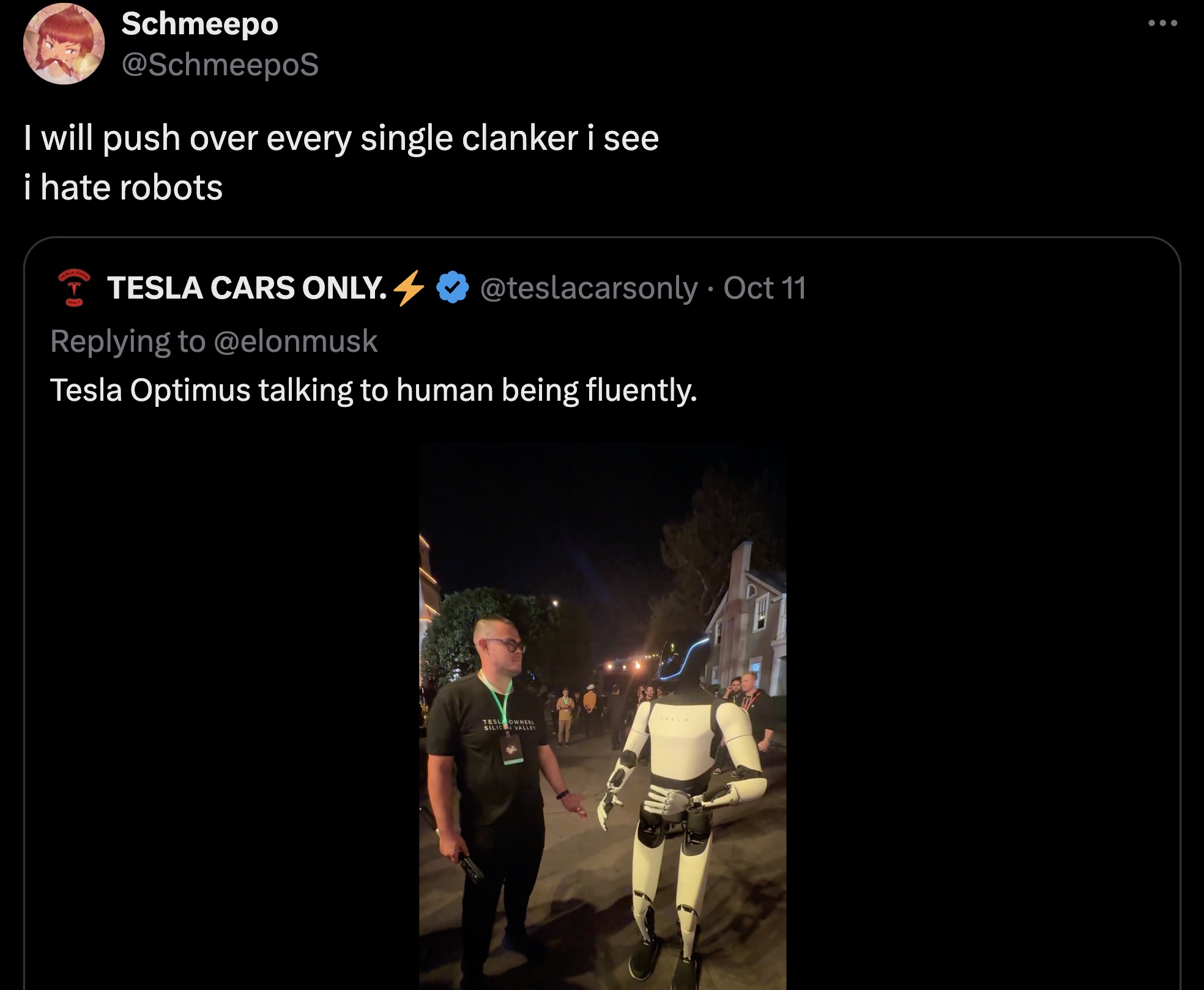 screenshot - Schmeepo I will push over every single clanker i see i hate robots Tesla Cars Only. Oct 11 Tesla Optimus talking to human being fluently. Tesl Owners Silic Valley ...