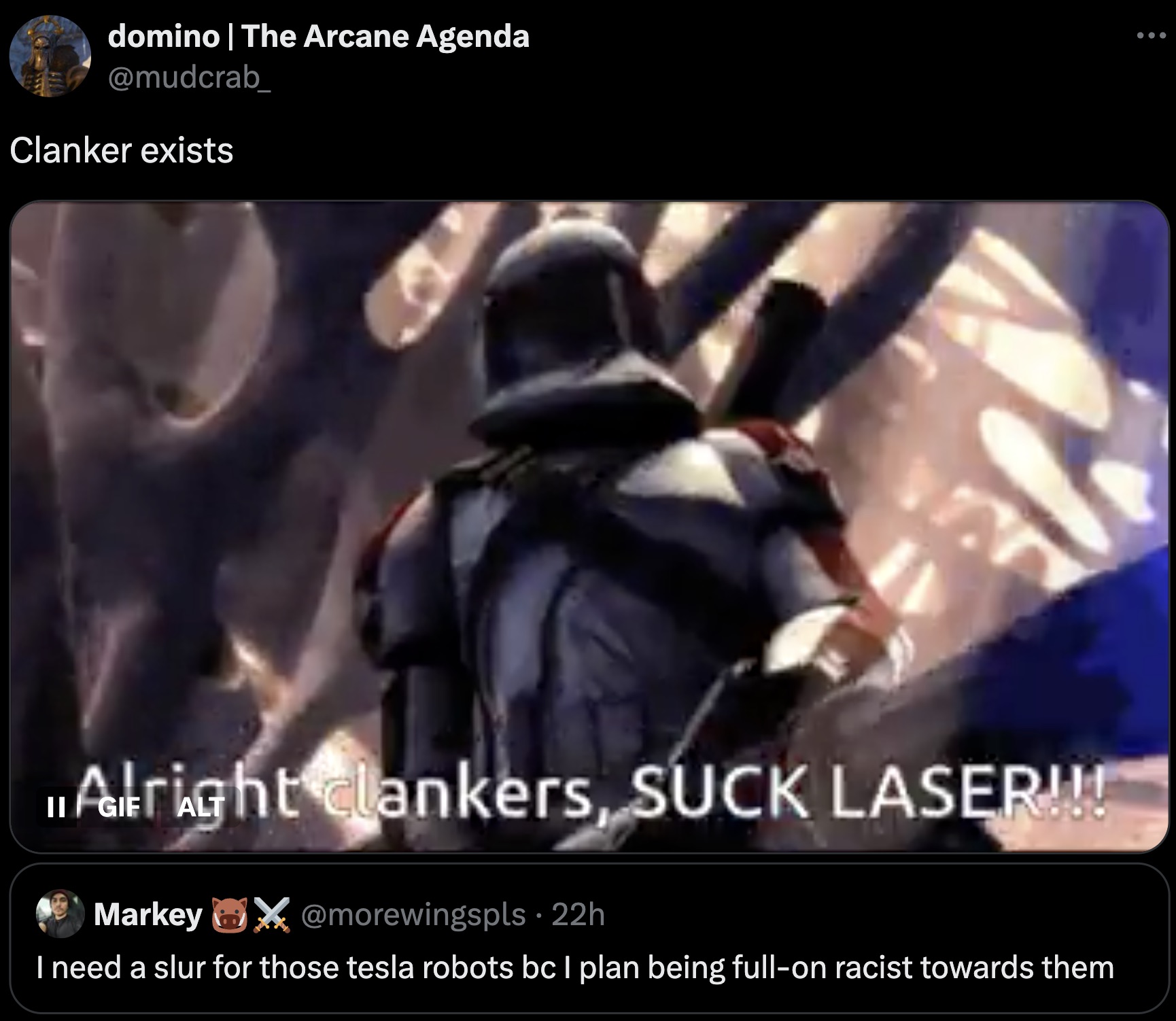 screenshot - domino | The Arcane Agenda Clanker exists Ii Alright clankers, Suck Laser!!! Markey X . 22h I need a slur for those tesla robots bc I plan being fullon racist towards them ...