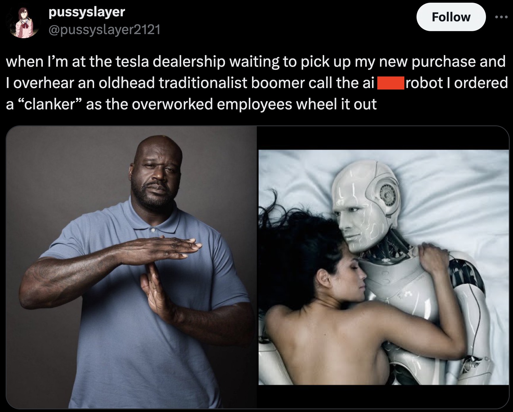 we will be having sex with robots - pussyslayer when I'm at the tesla dealership waiting to pick up my new purchase and I overhear an oldhead traditionalist boomer call the ai a "clanker" as the overworked employees wheel it out robot I ordered