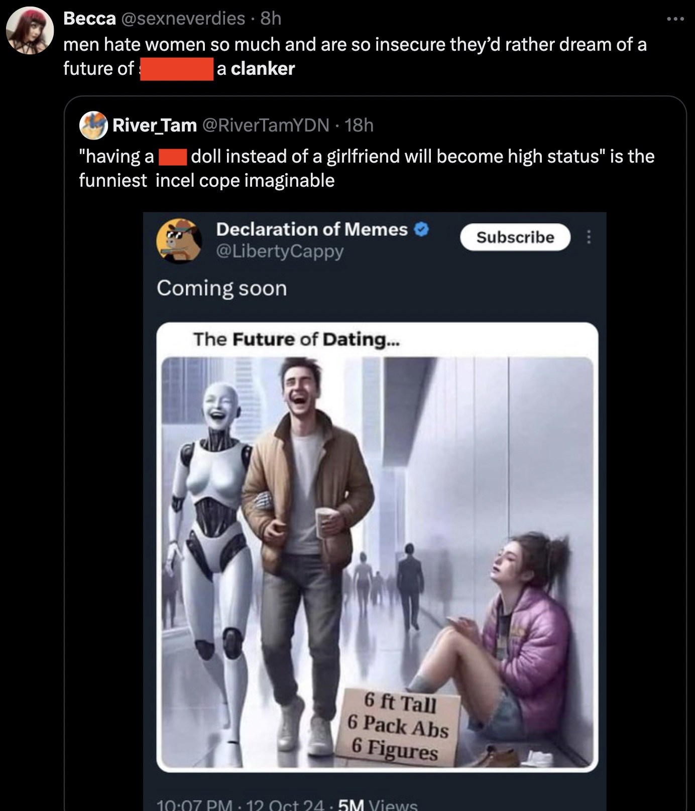 future of their delusion - Becca 8h men hate women so much and are so insecure they'd rather dream of a future of a clanker River Tam 18h "having a doll instead of a girlfriend will become high status" is the funniest incel cope imaginable Declaration of 