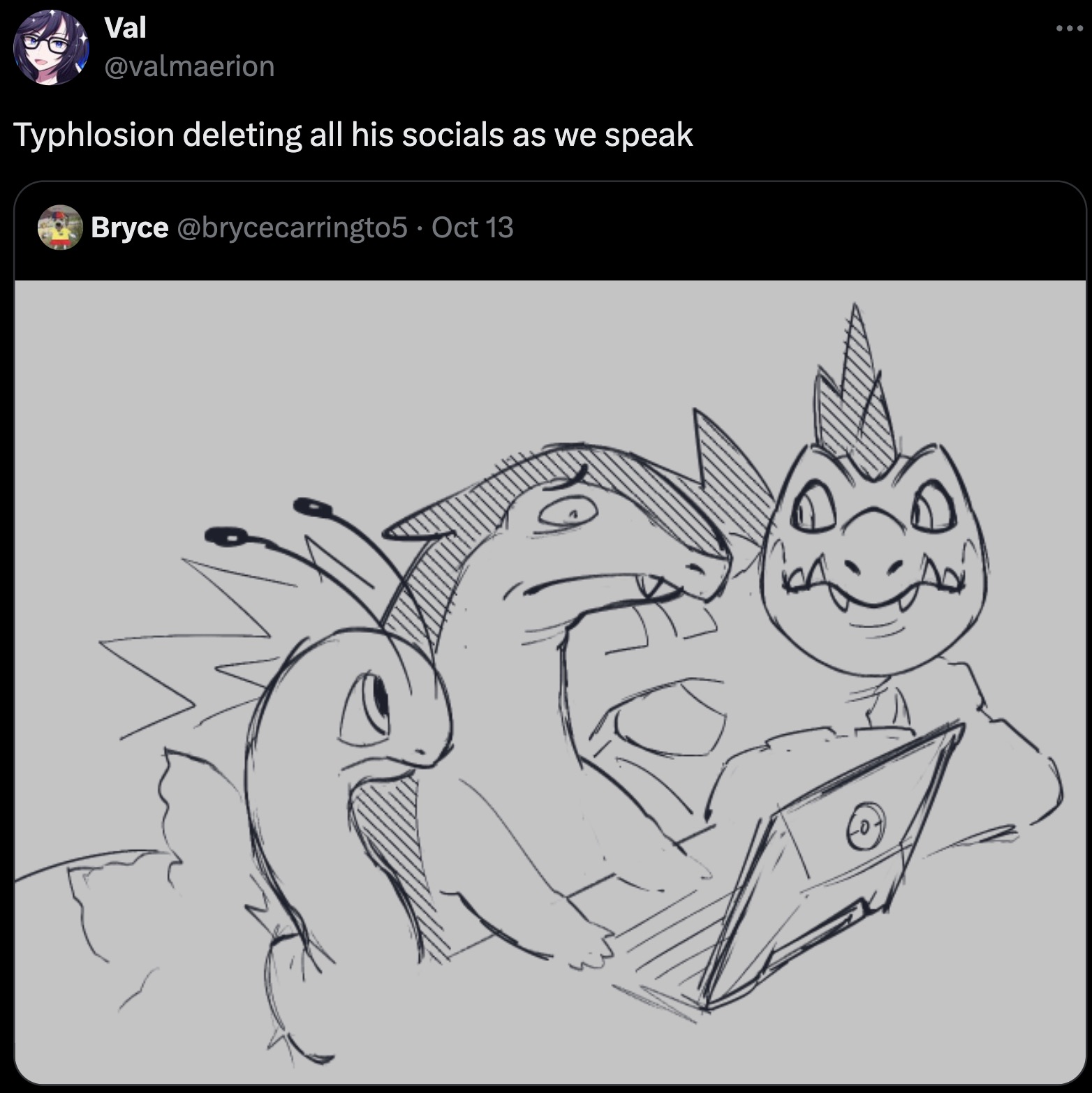 line art - Val Typhlosion deleting all his socials as we speak Bryce Oct 13