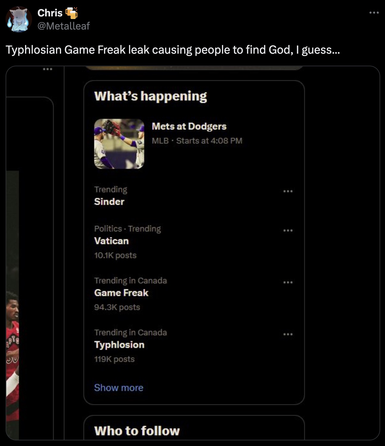 screenshot - Chris Typhlosian Game Freak leak causing people to find God, I guess... What's happening Mets at Dodgers Mlb Starts at Trending Sinder Politics Trending Vatican posts Trending in Canada Game Freak posts Trending in Canada Typhlosion posts Sho