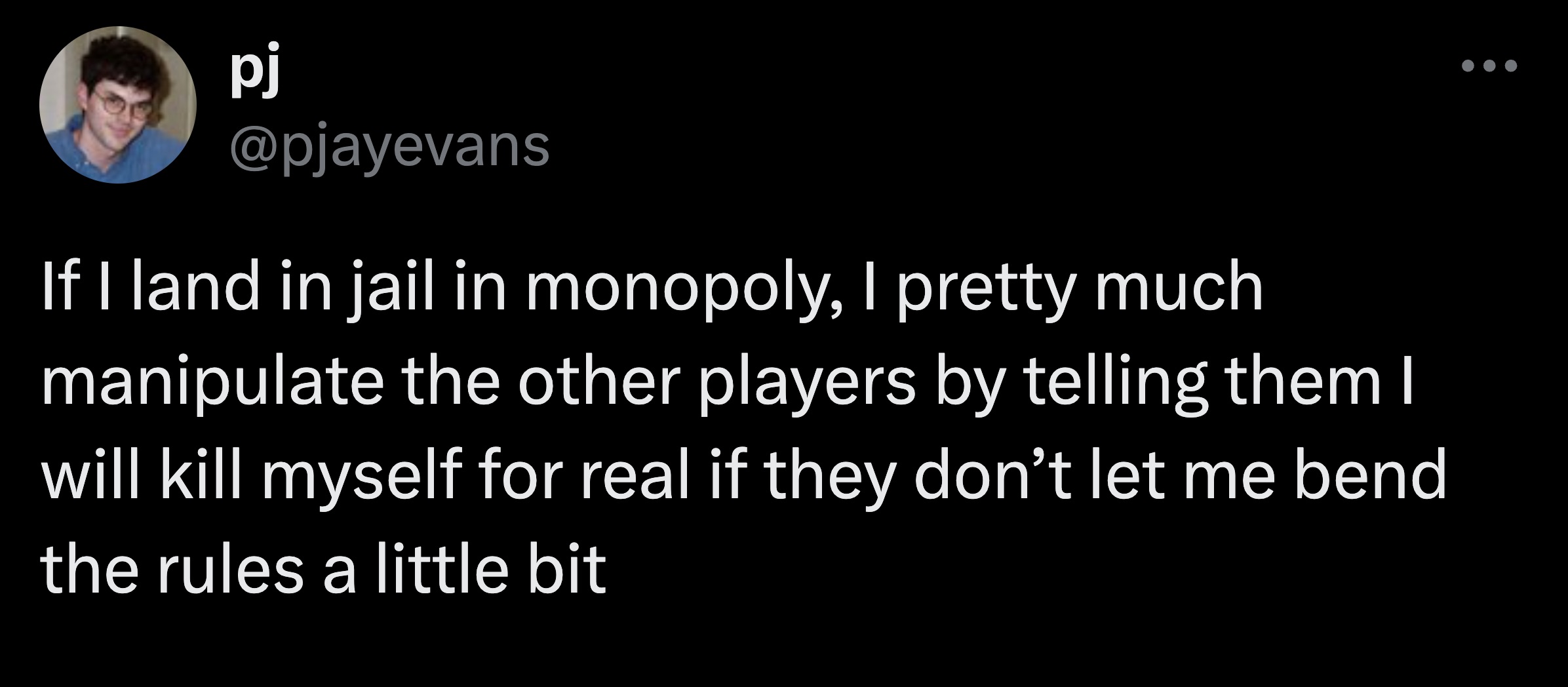 screenshot - pj If I land in jail in monopoly, I pretty much manipulate the other players by telling them I will kill myself for real if they don't let me bend the rules a little bit