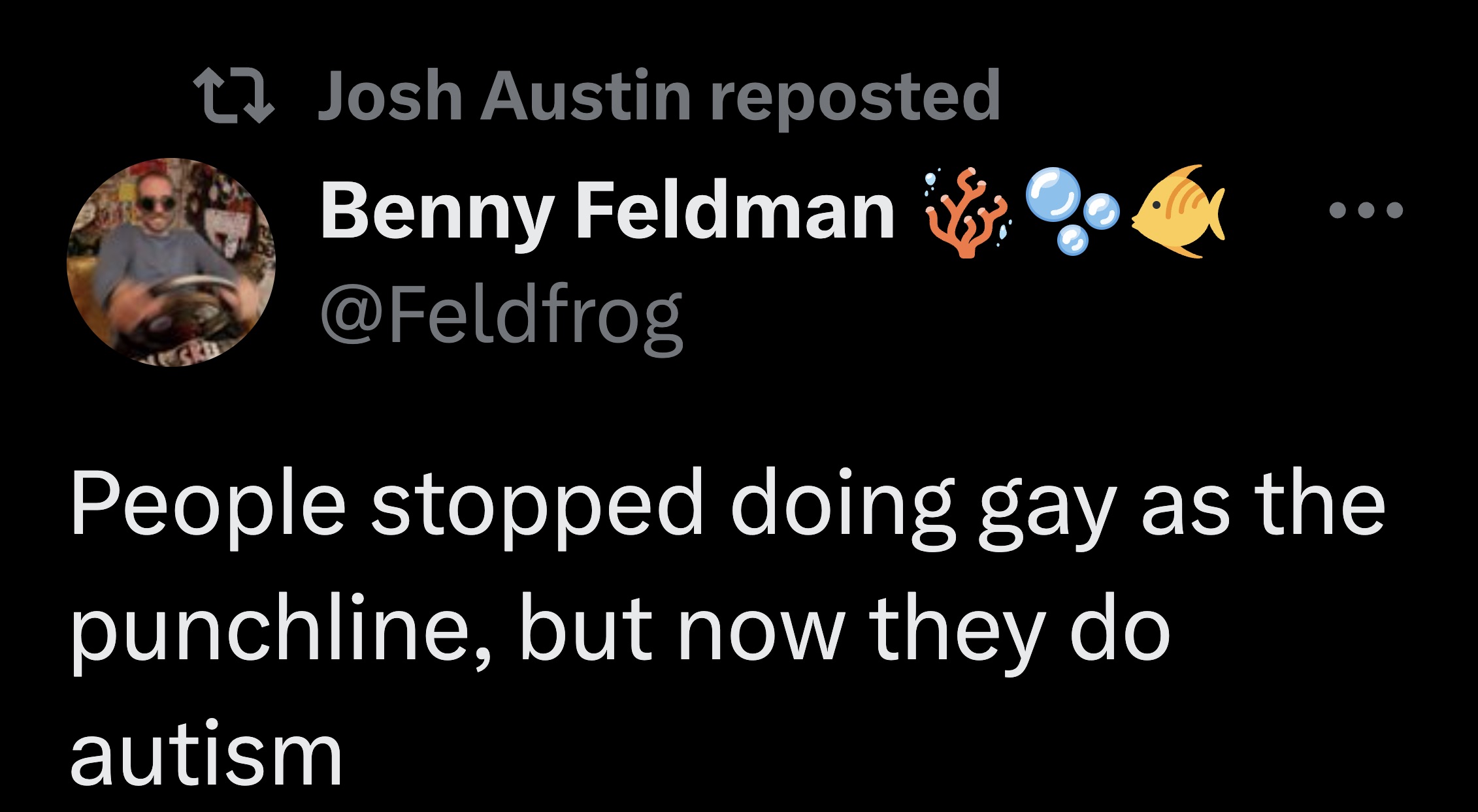 graphic design - Skb t Josh Austin reposted Benny Feldman People stopped doing gay as the punchline, but now they do autism