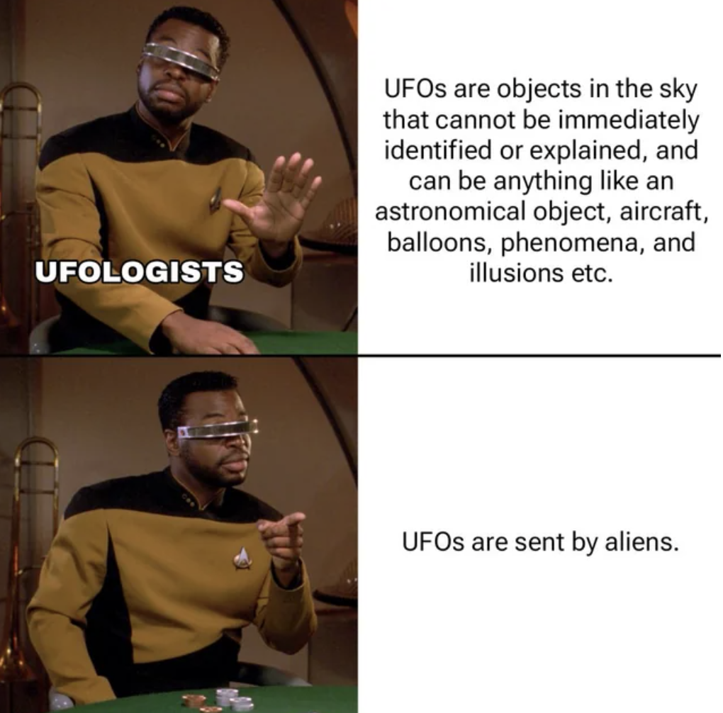 geordi la forge meme - Ufologists UFOs are objects in the sky that cannot be immediately identified or explained, and can be anything an astronomical object, aircraft, balloons, phenomena, and illusions etc. UFOs are sent by aliens.