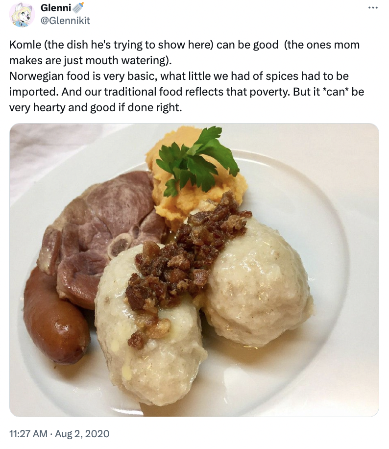 cepelinai - Glenni Komle the dish he's trying to show here can be good the ones mom makes are just mouth watering. Norwegian food is very basic, what little we had of spices had to be imported. And our traditional food reflects that poverty. But it can be