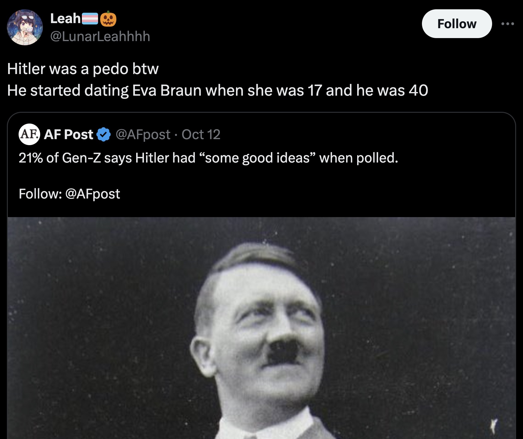 screenshot - Leah Hitler was a pedo btw He started dating Eva Braun when she was 17 and he was 40 Af. Af Post Oct 12 21% of GenZ says Hitler had some good ideas" when polled.