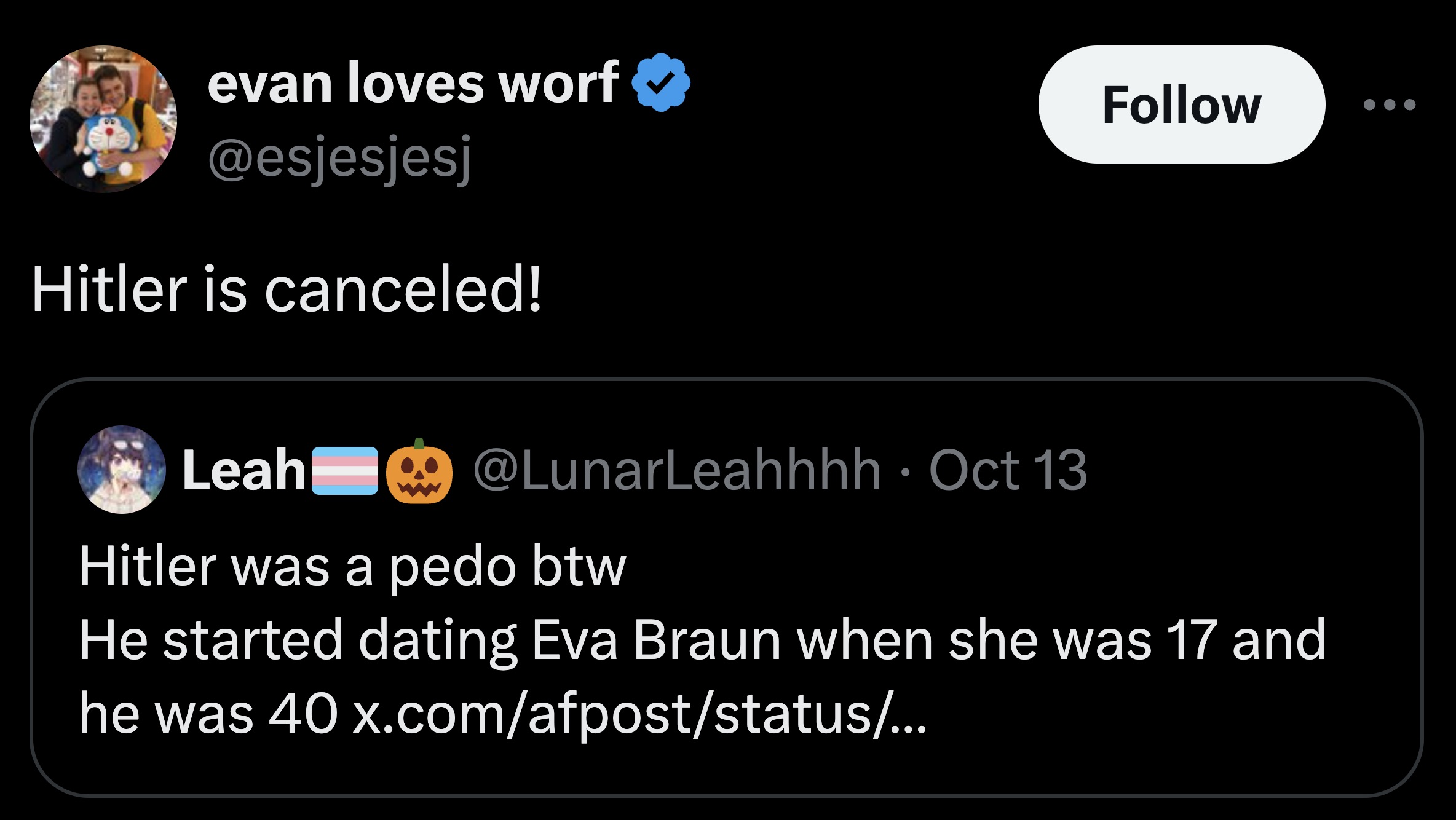 screenshot - evan loves worf Hitler is canceled! Leah Oct 13 Hitler was a pedo btw He started dating Eva Braun when she was 17 and he was 40x.comafpoststatus...