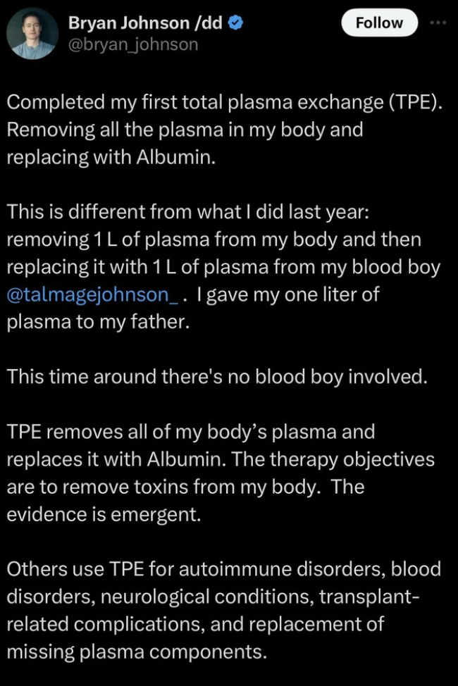 screenshot - Bryan Johnson dd Completed my first total plasma exchange Tpe. Removing all the plasma in my body and replacing with Albumin. This is different from what I did last year removing 1 L of plasma from my body and then replacing it with 1 L of pl