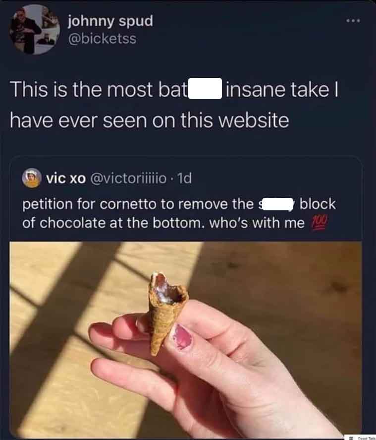 petition to cornetto to remove - johnny spud This is the most bat insane take | have ever seen on this website vic xo . 1d petition for cornetto to remove the s block of chocolate at the bottom, who's with me 100