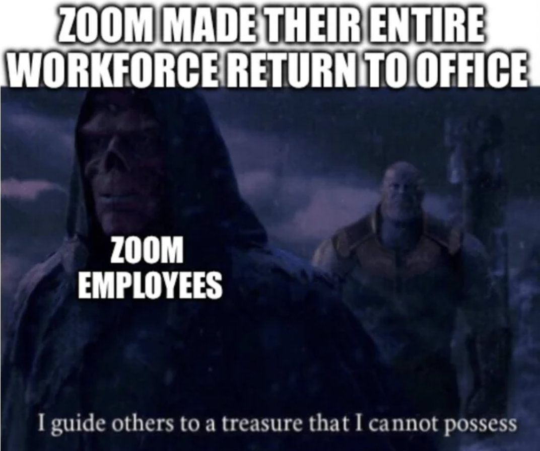 photo caption - Zoom Made Their Entire Workforce Return To Office Zoom Employees I guide others to a treasure that I cannot possess