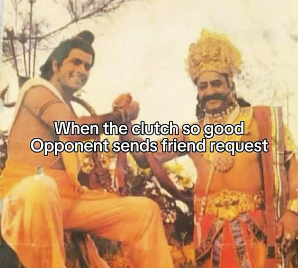 ram and ravan friendship - When the clutch so good Opponent sends friend request 410