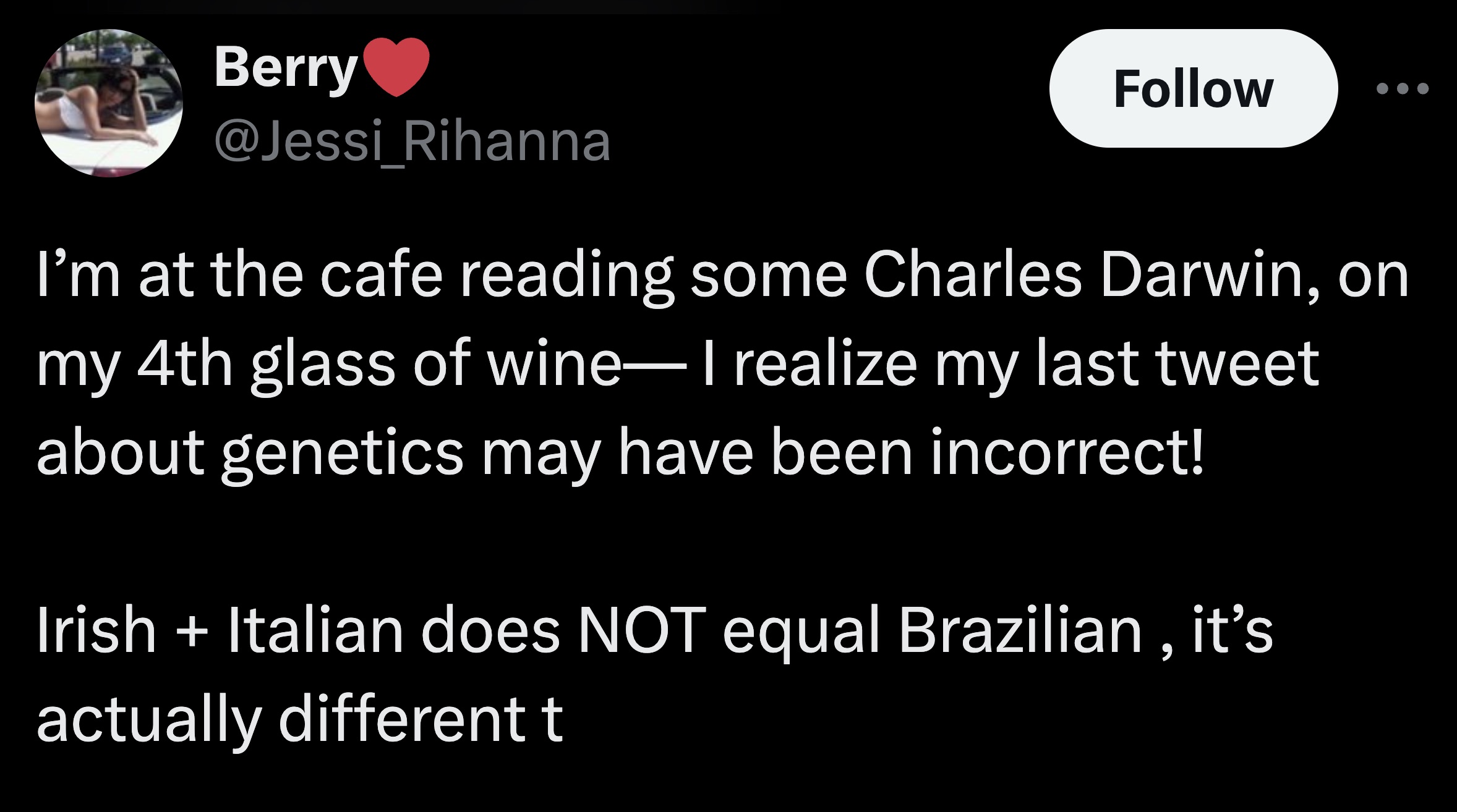 screenshot - Berry Rihanna I'm at the cafe reading some Charles Darwin, on my 4th glass of wineI realize my last tweet about genetics may have been incorrect! Irish Italian does Not equal Brazilian, it's actually different t