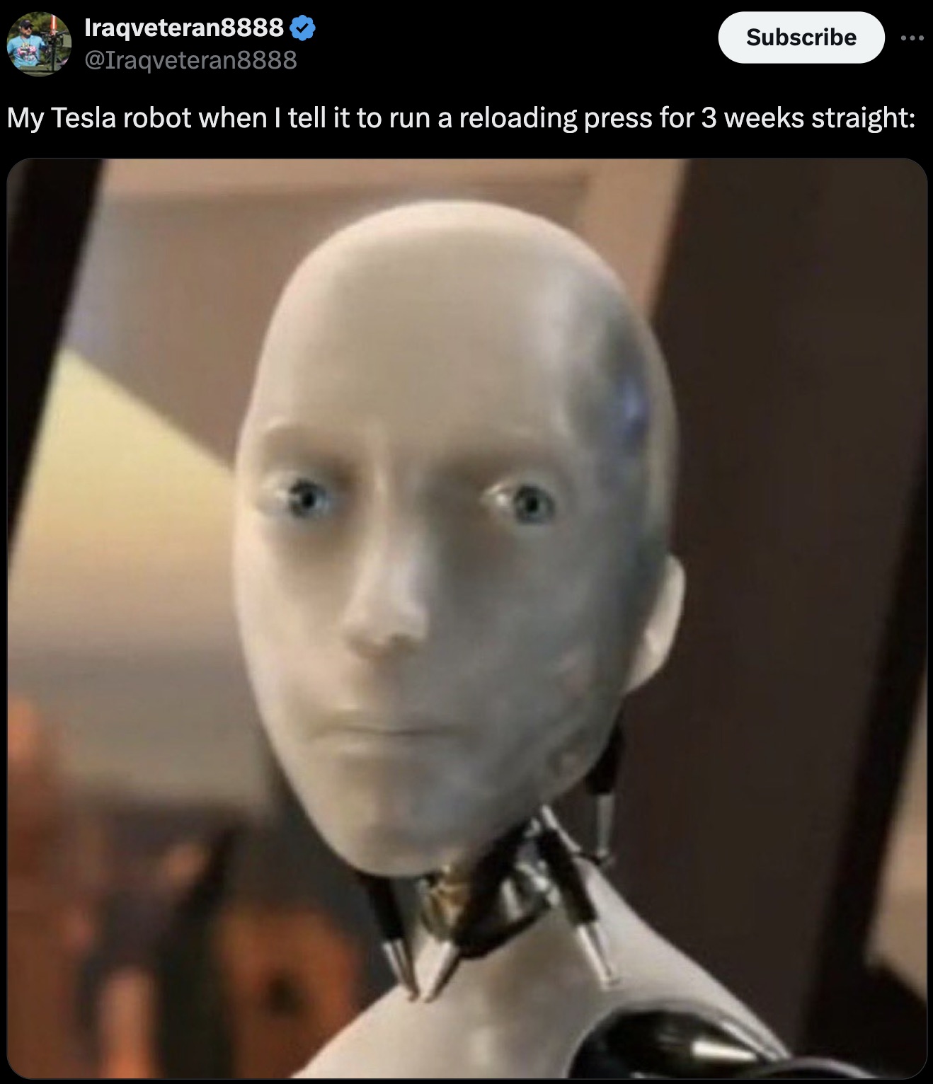 no robot meme - Iraqveteran8888 Subscribe My Tesla robot when I tell it to run a reloading press for 3 weeks straight