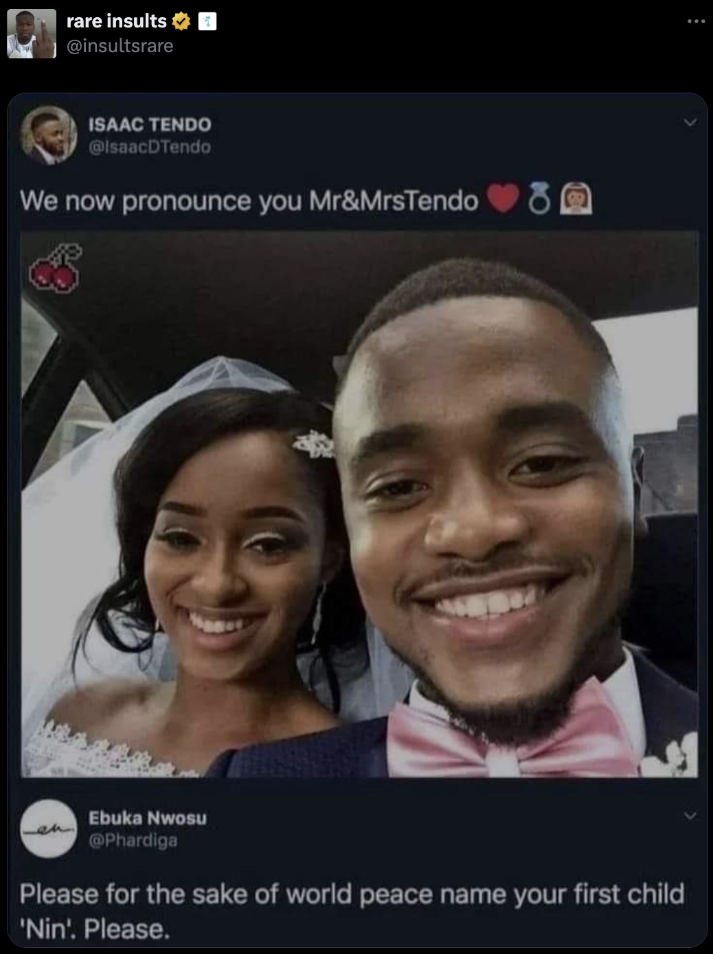 mr and mrs tendo - rare insults Isaac Tendo We now pronounce you Mr&MrsTendo 8 Ebuka Nwosu Please for the sake of world peace name your first child 'Nin'. Please.