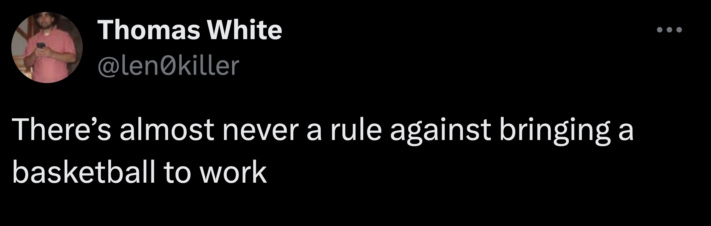 screenshot - Thomas White killer There's almost never a rule against bringing a basketball to work