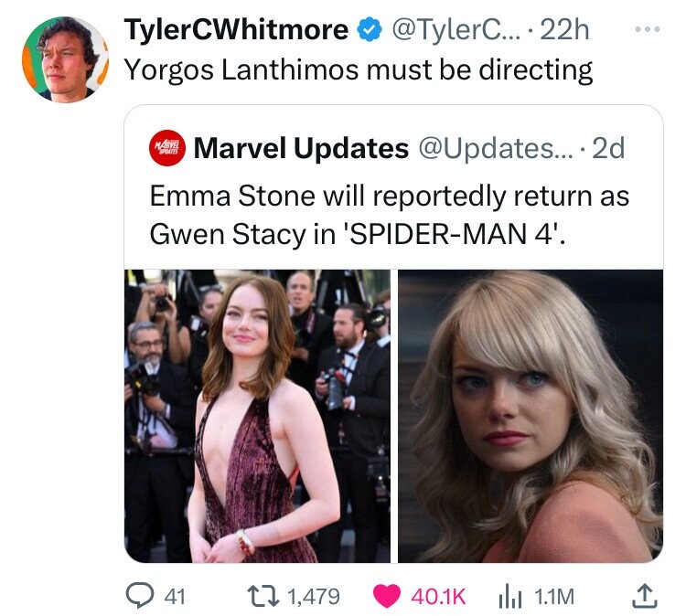 girl - TylerCWhitmore .... 22h Yorgos Lanthimos must be directing Marvel Updates .... 2d Emma Stone will reportedly return as Gwen Stacy in 'SpiderMan 4'. 41 1,479 1.1M