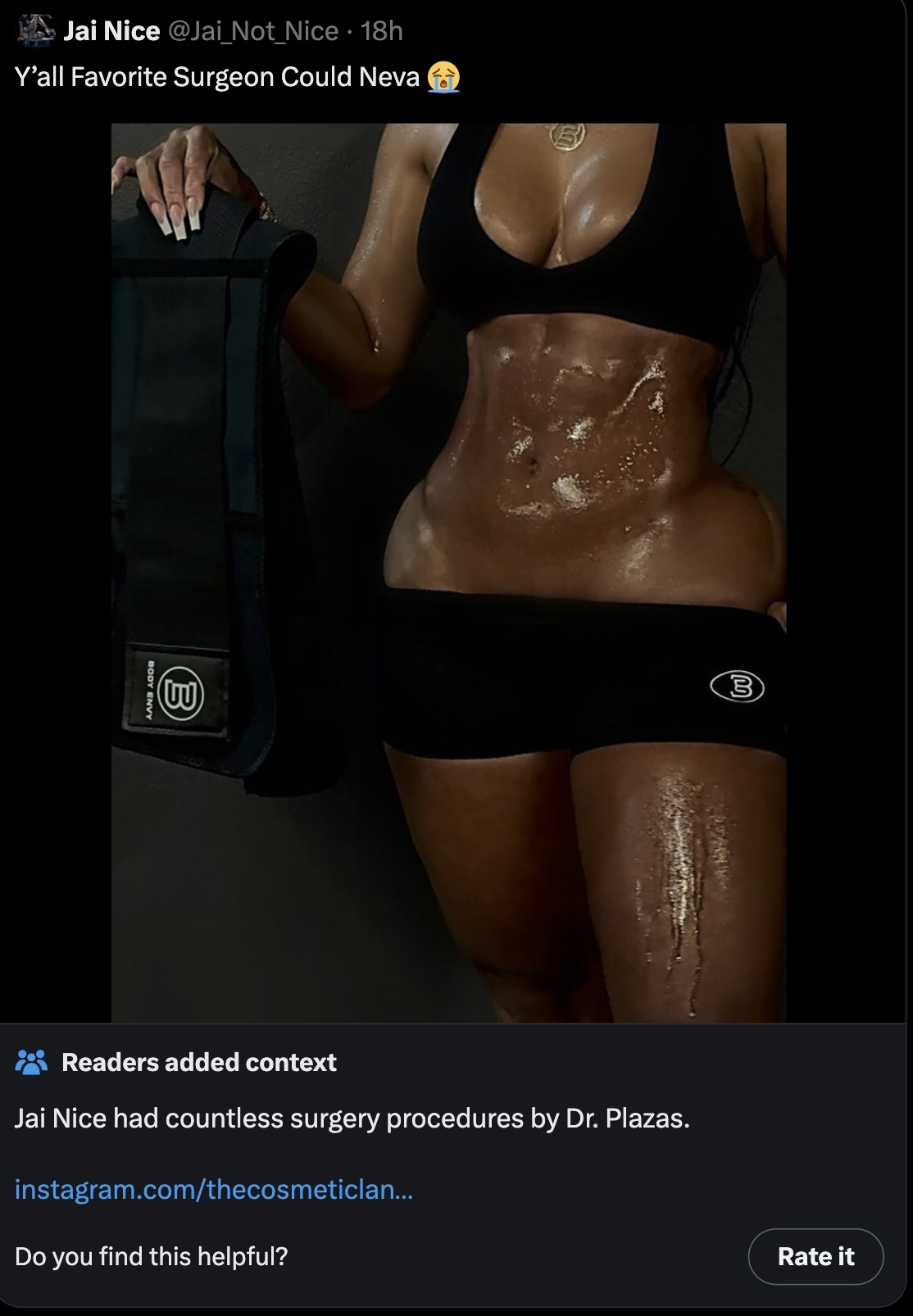 screenshot - Jai Nice 18h Y'all Favorite Surgeon Could Neva B Body Envy 3 100 Readers added context Jai Nice had countless surgery procedures by Dr. Plazas. instagram.comthecosmeticlan... Do you find this helpful? Rate it