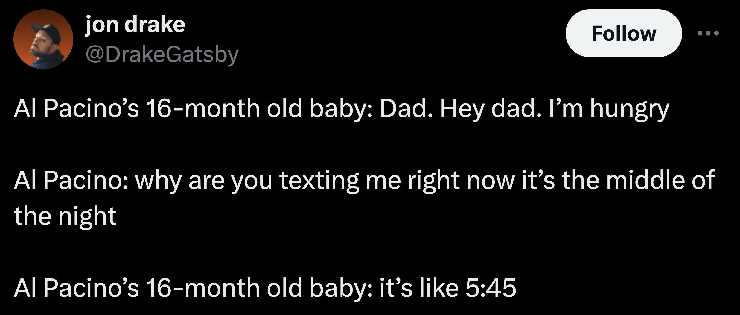 screenshot - jon drake Al Pacino's 16month old baby Dad. Hey dad. I'm hungry Al Pacino why are you texting me right now it's the middle of the night Al Pacino's 16month old baby it's