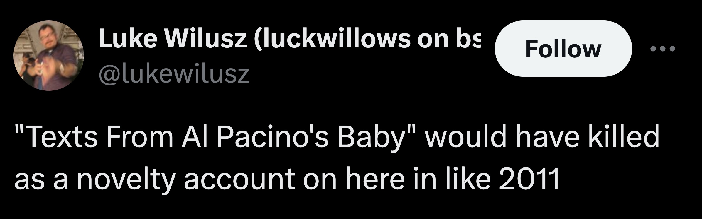 insect - Luke Wilusz luckwillows on bs "Texts From Al Pacino's Baby" would have killed as a novelty account on here in 2011