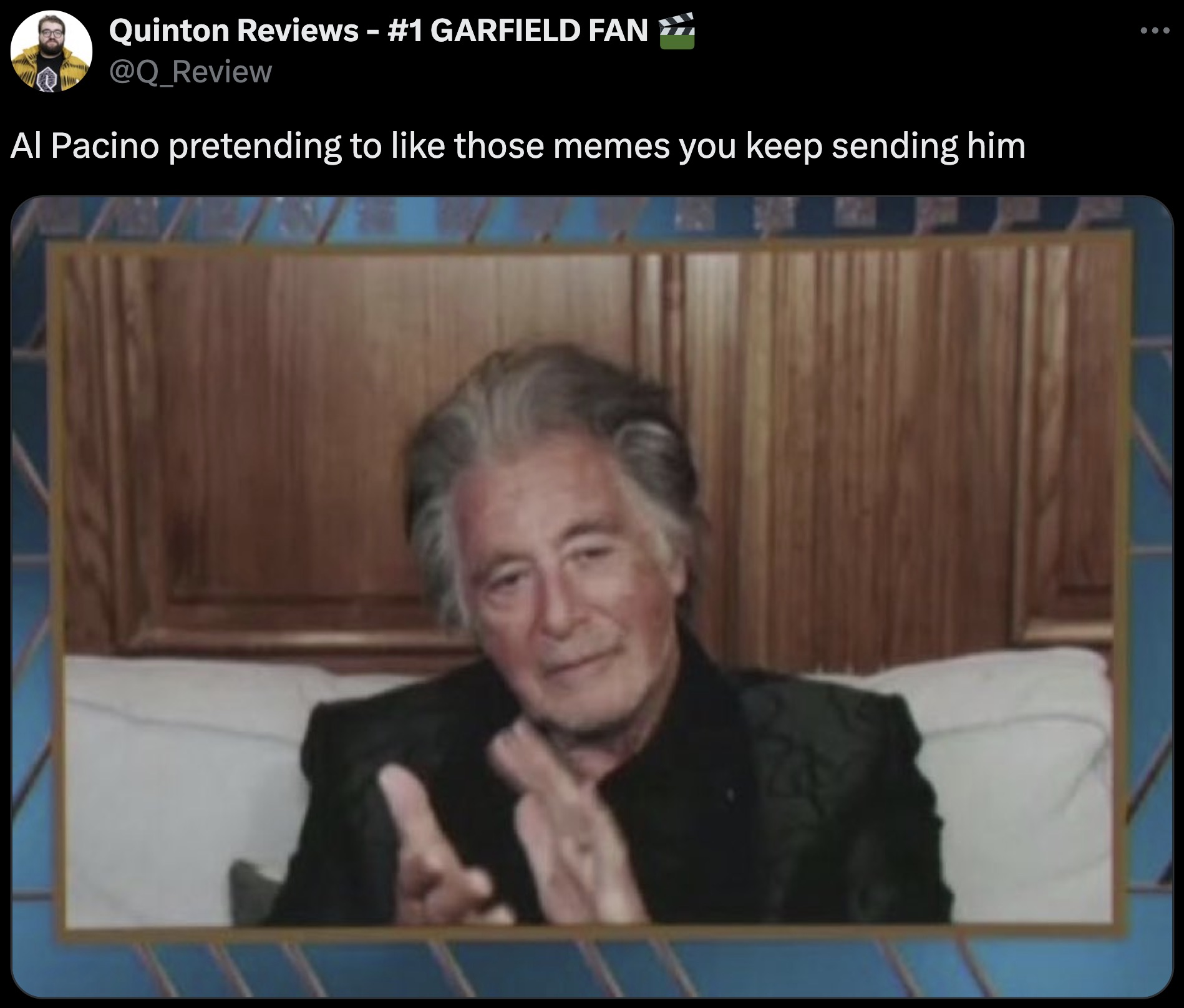 photo caption - Quinton Reviews Garfield Fan Al Pacino pretending to those memes you keep sending him