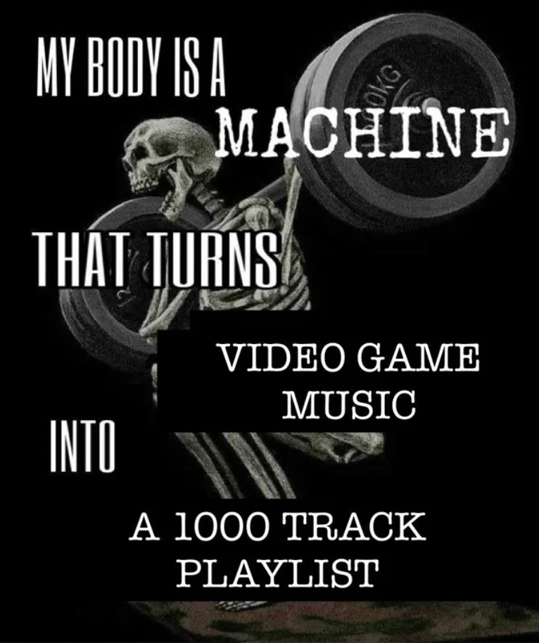 my body is a machine meme - My Body Is A Okg Machine That Turns Video Game Music Into A 1000 Track Playlist