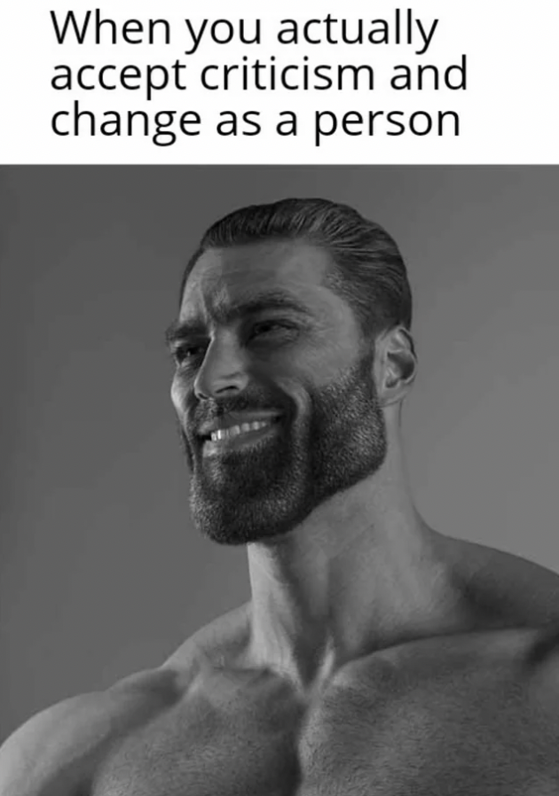 giga chad meme - When you actually accept criticism and change as a person