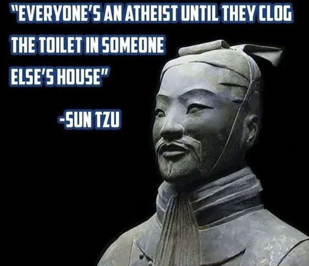 fake sun tzu quotes - "Everyone'S An Atheist Until They Clog The Toilet In Someone Else'S House" Sun Tzu