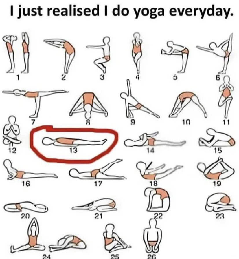 I just realised I do yoga everyday. 16 24 13 14 17 18 21 26 10 15 23