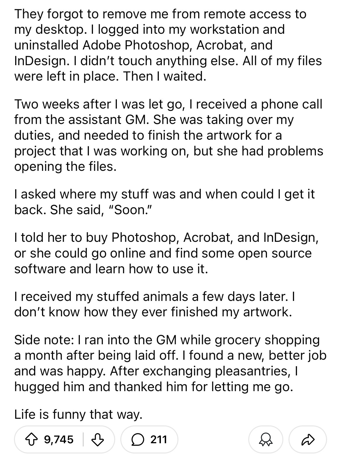 number - They forgot to remove me from remote access to my desktop. I logged into my workstation and uninstalled Adobe Photoshop, Acrobat, and InDesign. I didn't touch anything else. All of my files were left in place. Then I waited. Two weeks after I was