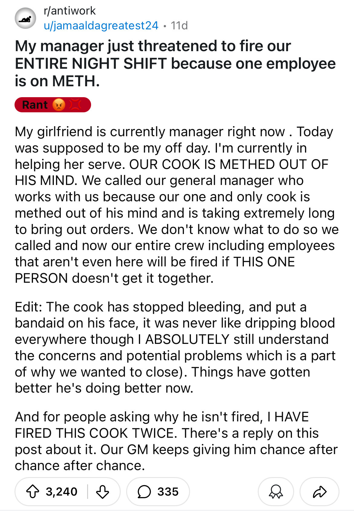 document - rantiwork ujamaaldagreatest24.11d My manager just threatened to fire our Entire Night Shift because one employee is on Meth. Rant My girlfriend is currently manager right now. Today was supposed to be my off day. I'm currently in helping her se