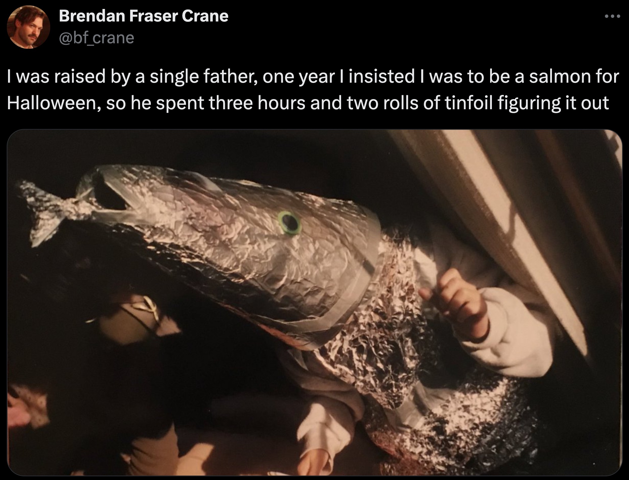 nile crocodile - Brendan Fraser Crane I was raised by a single father, one year I insisted I was to be a salmon for Halloween, so he spent three hours and two rolls of tinfoil figuring it out