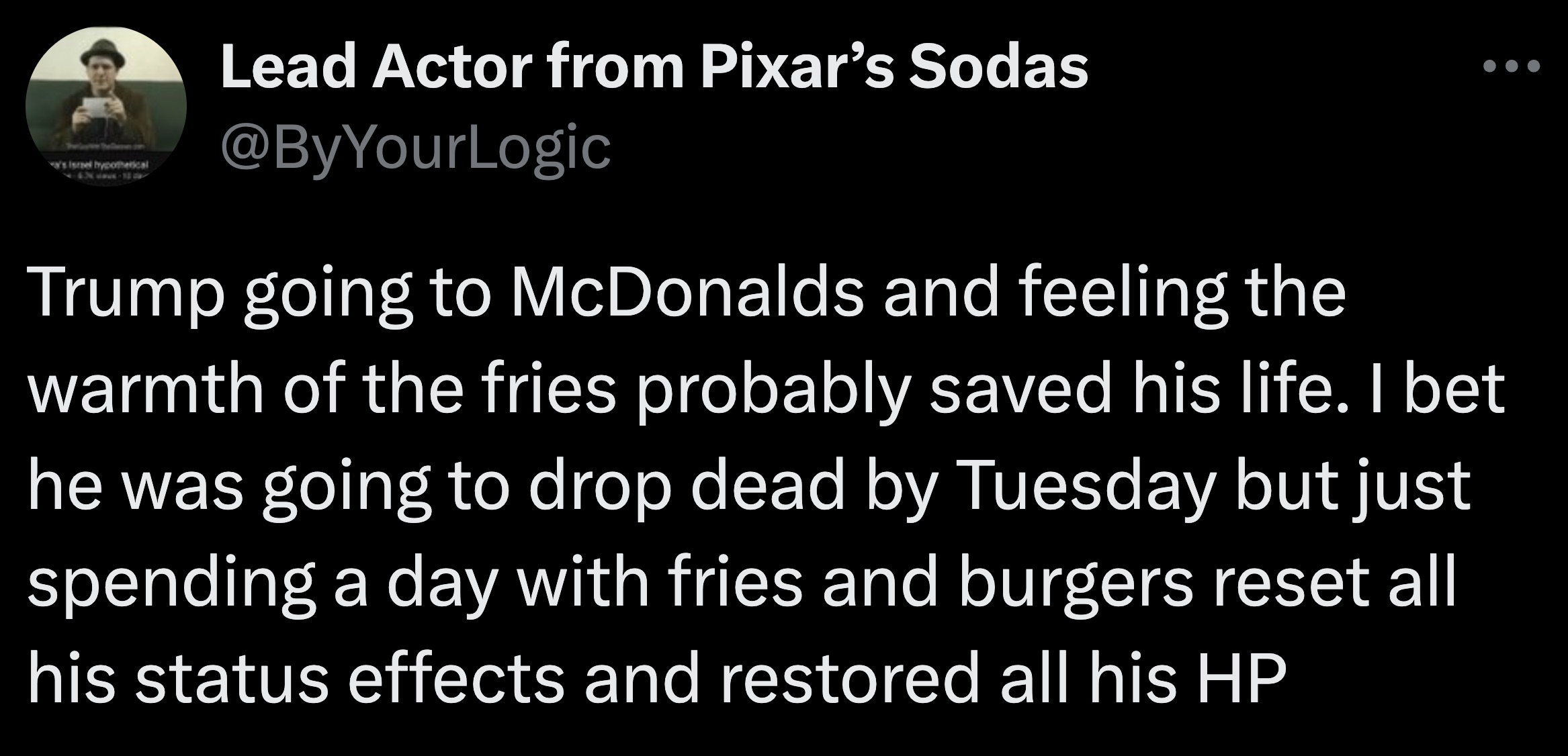 screenshot - 's Israel hypothetical Lead Actor from Pixar's Sodas Trump going to McDonalds and feeling the warmth of the fries probably saved his life. I bet he was going to drop dead by Tuesday but just spending a day with fries and burgers reset all his