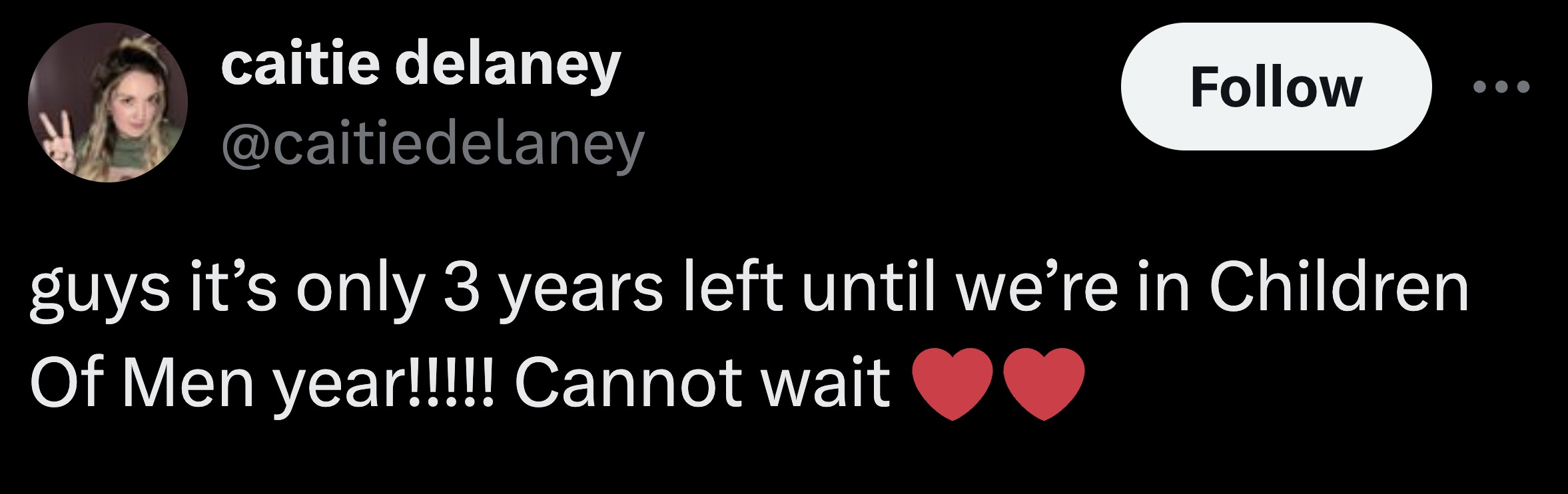 love - caitie delaney guys it's only 3 years left until we're in Children Of Men year!!!!! Cannot wait