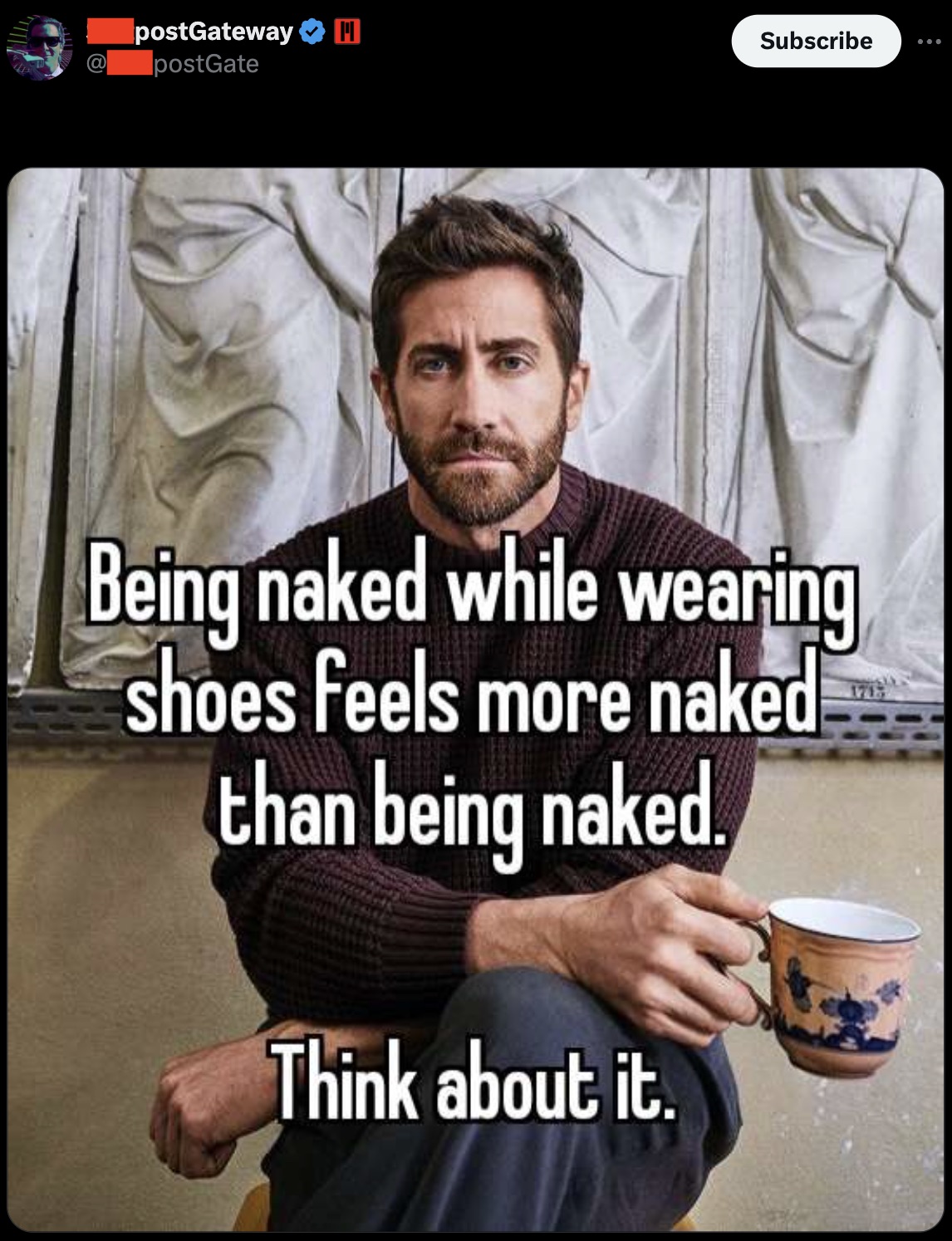 ginori 1735 jake gyllenhaal - @ postGateway postGate Subscribe Being naked while wearing shoes feels more naked than being naked. Think about it. 1717